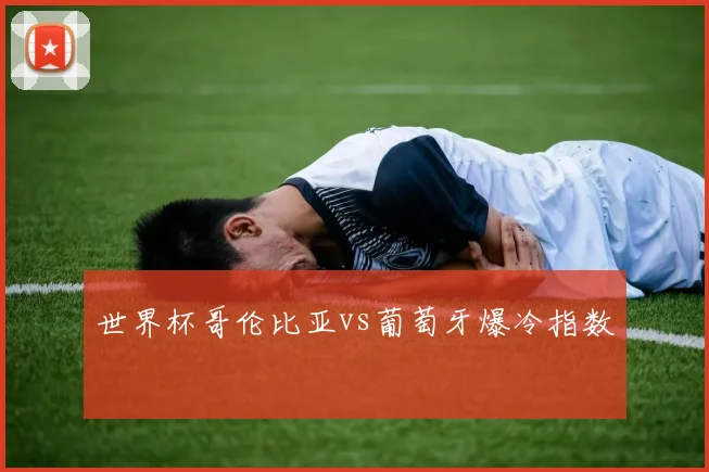 世界杯哥伦比亚vs葡萄牙爆冷指数