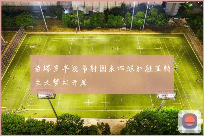 劳塔罗半场吊射国米四球狂胜亚特兰大梦幻开局