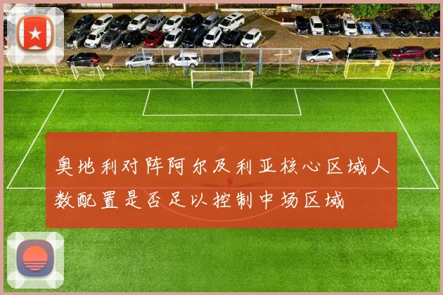 奥地利对阵阿尔及利亚核心区域人数配置是否足以控制中场区域
