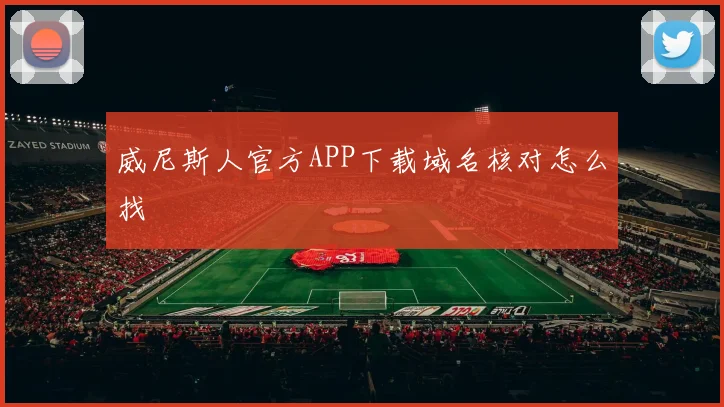 威尼斯人官方APP下载域名核对怎么找
