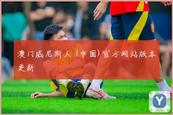 澳门威尼斯人 (中国)官方网站版本更新
